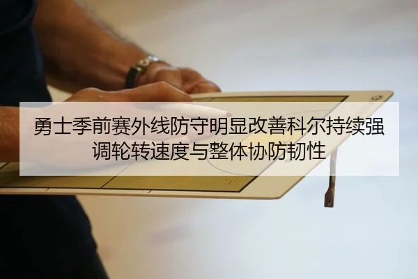 勇士季前赛外线防守明显改善科尔持续强调轮转速度与整体协防韧性